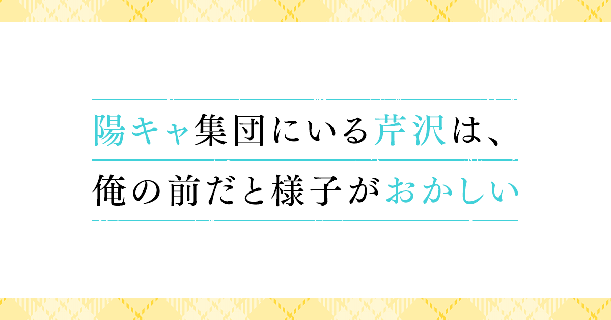 ドラマ|陽キャ集団にいる芹沢は、俺の前だと様子がおかしいの配信はいつから?テレビ放送・配信情報まとめ