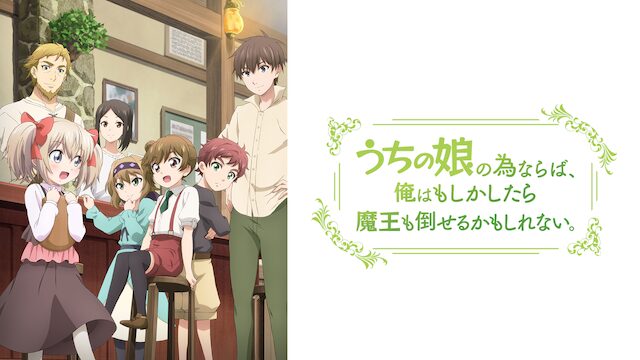 うちの娘の為ならば、俺はもしかしたら魔王も倒せるかもしれない。の配信はどこで見れる？動画を全話視聴できる動画配信サービス！