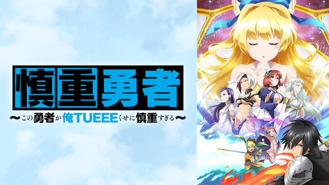 アニメ｜慎重勇者～この勇者が俺TUEEEくせに慎重すぎる～の配信はどこで見れる？動画を全話視聴できる動画配信サービス！