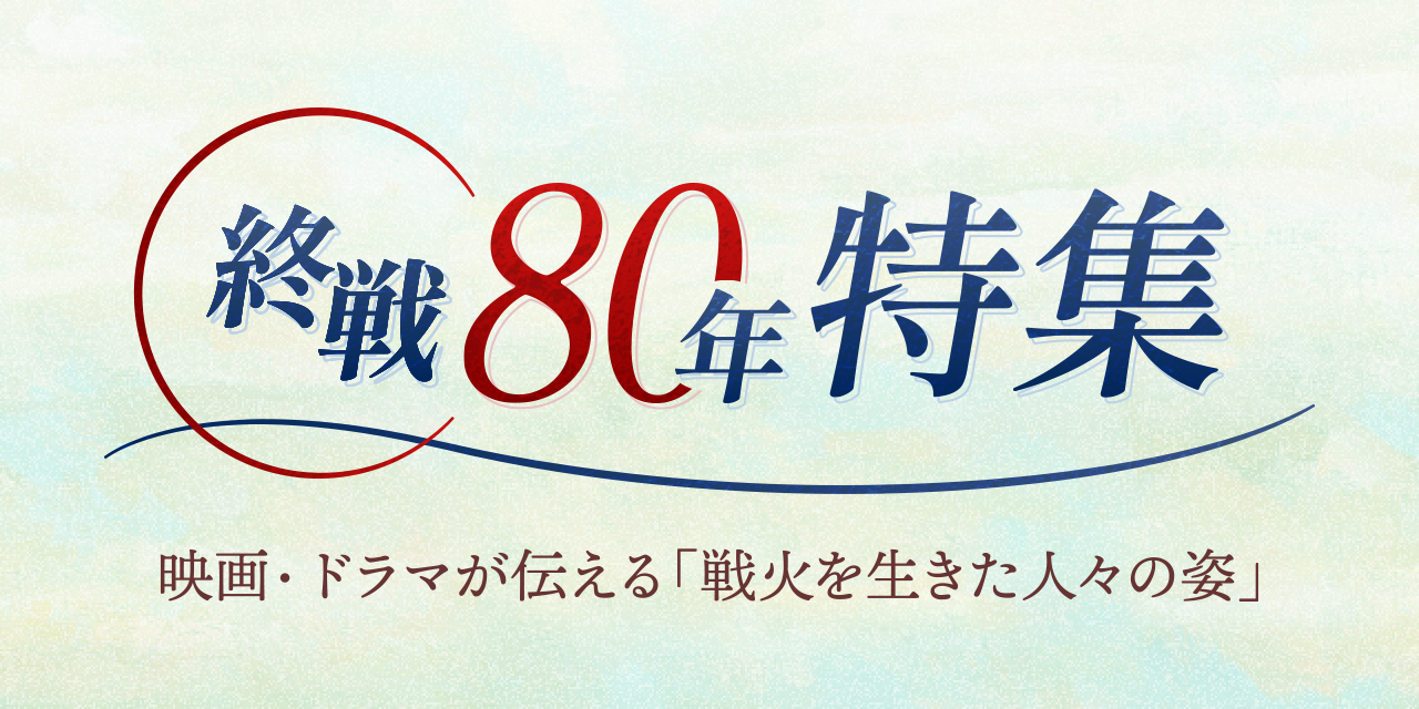 終戦80年特集 映画・ドラマが伝える「戦火を生きた人々の姿」