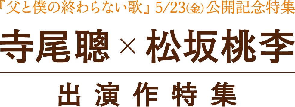 『父と僕の終わらない歌』（5/23・金）公開記念特集～寺尾聰×松坂桃李出演作特集～