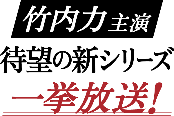 竹内力主演待望の新シリーズ一挙放送！