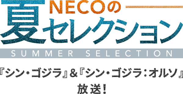 NECOの夏セレクション 『シン・ゴジラ』＆『シン・ゴジラ：オルソ』放送！