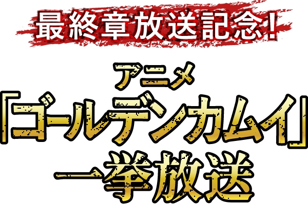最終章放送記念！アニメ「ゴールデンカムイ」一挙放送