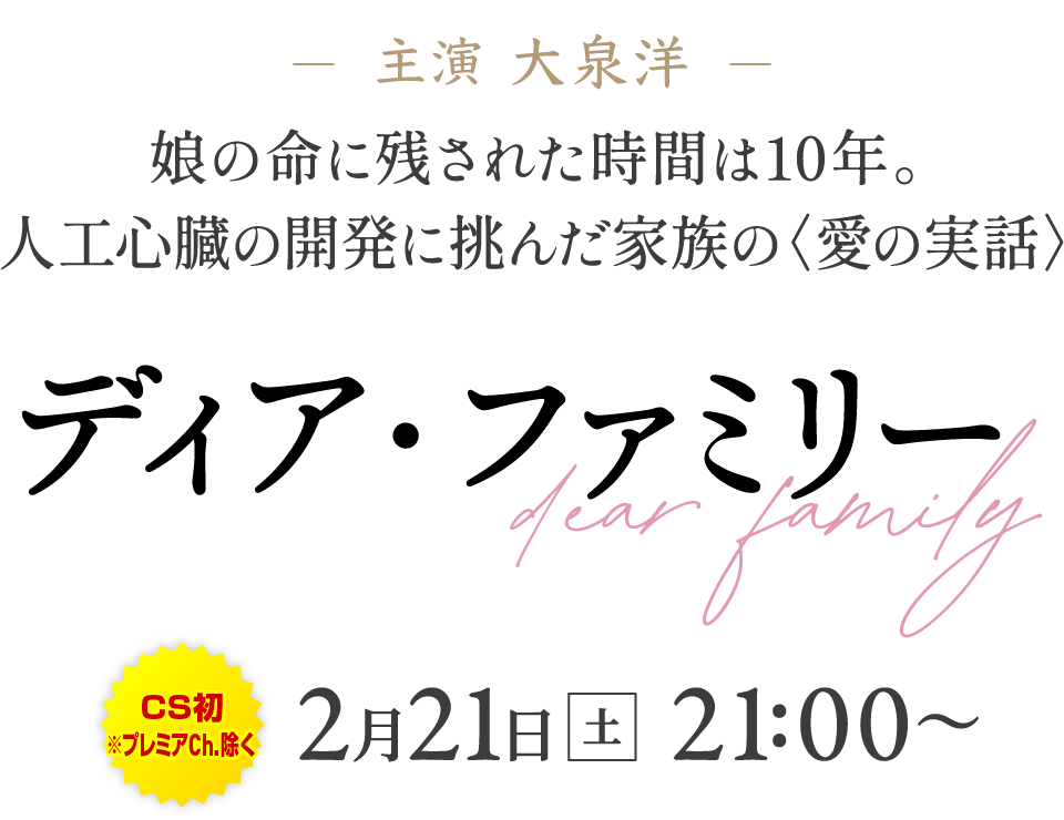 主演 大泉洋。娘の命に残された時間は10年。人工心臓の開発に挑んだ家族の〈愛の実話〉『ディア・ファミリー』[CS初※プレミアCh.除く]2月21日[土]21:00～