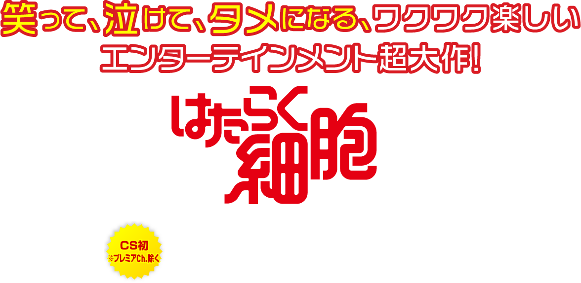 笑って、泣けて、タメになる、ワクワク楽しいエンターテインメント超大作！『はたらく細胞』[CS初※プレミアCh.除く]7月25日[土]21:00～