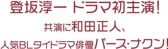 登坂淳一 ドラマ初主演！共演に和田正人、人気BLタイドラマ俳優パース・ナクン！