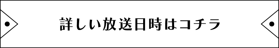 詳しい放送日時はコチラ